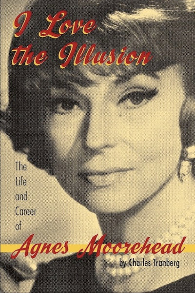 I LOVE THE ILLUSION: THE LIFE AND CAREER OF AGNES MOOREHEAD, 2ND EDITION (hardback) - BearManor Manor