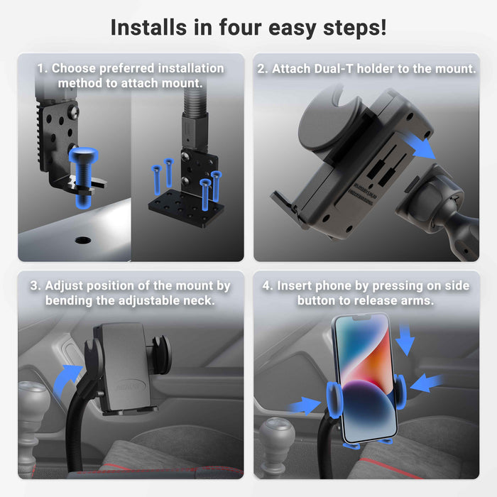 Four steps to install the Car or Truck Seat Rail or Floor Mega Grip™ Phone Holder Mount: choose mount type, attach holder, adjust flexible gooseneck, and insert your phone by pressing side buttons to release the arms.